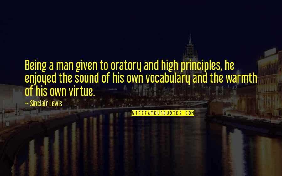 Scrapers Quotes By Sinclair Lewis: Being a man given to oratory and high Scrapers Quotes By Sinclair Lewis: Being a man given to oratory and high
