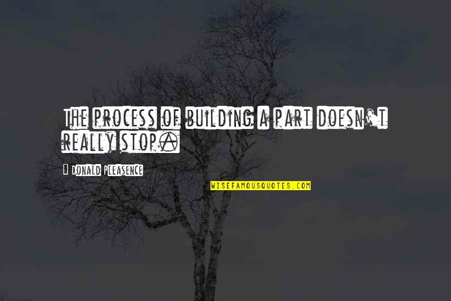 Scrapers St Quotes By Donald Pleasence: The process of building a part doesn't really