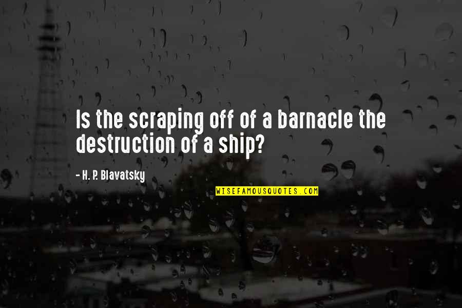 Scraping Quotes By H. P. Blavatsky: Is the scraping off of a barnacle the