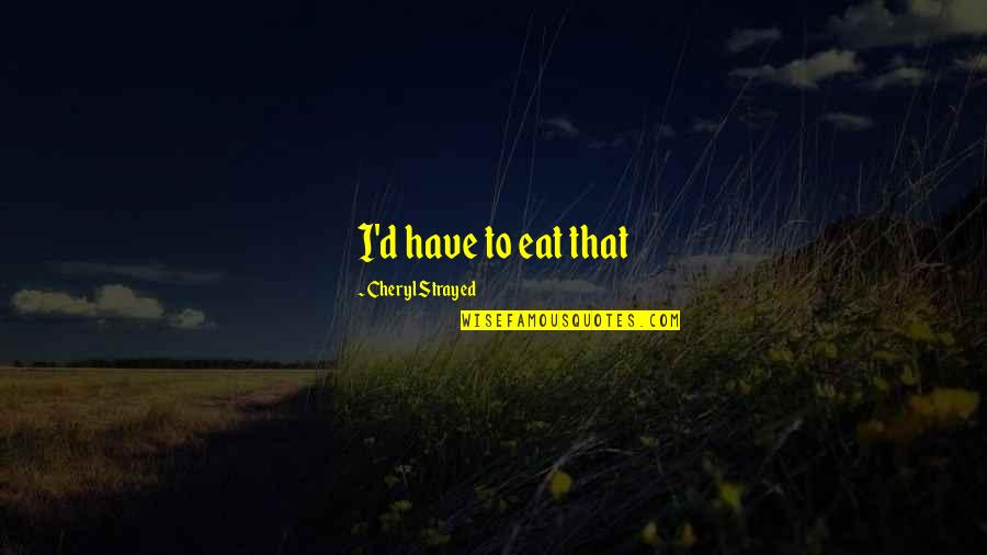 Scrapped Baby Quotes By Cheryl Strayed: I'd have to eat that Scrapped Baby Quotes By Cheryl Strayed: I'd have to eat that
