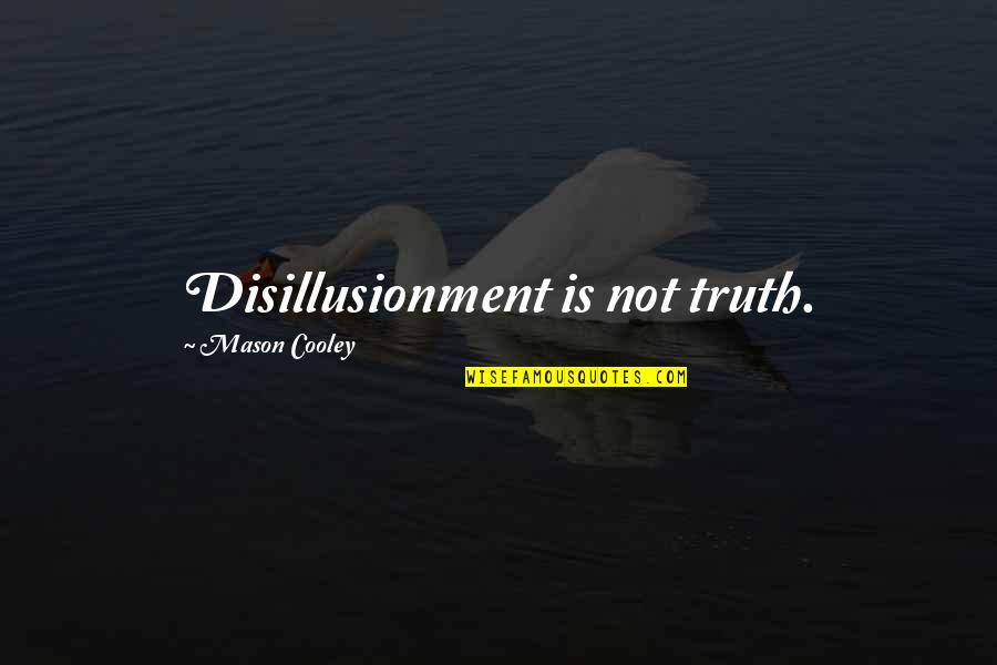 Scrappers Near Quotes By Mason Cooley: Disillusionment is not truth.