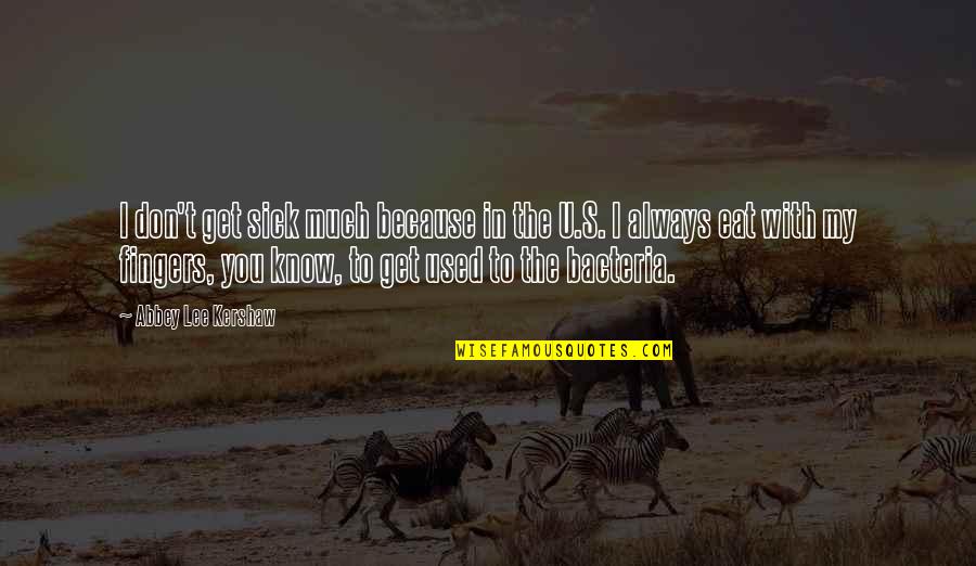 Scrapple Ideas Quotes By Abbey Lee Kershaw: I don't get sick much because in the Scrapple Ideas Quotes By Abbey Lee Kershaw: I don't get sick much because in the