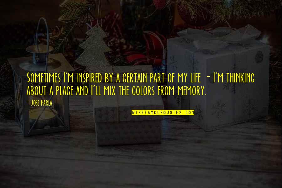 Scrapple Ideas Quotes By Jose Parla: Sometimes I'm inspired by a certain part of Scrapple Ideas Quotes By Jose Parla: Sometimes I'm inspired by a certain part of