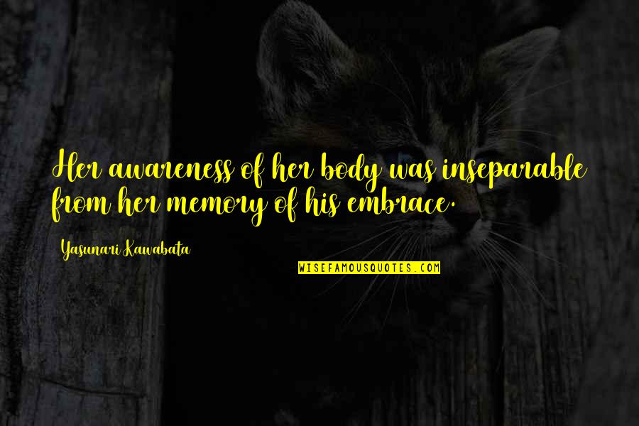 Scrapple Ideas Quotes By Yasunari Kawabata: Her awareness of her body was inseparable from Scrapple Ideas Quotes By Yasunari Kawabata: Her awareness of her body was inseparable from
