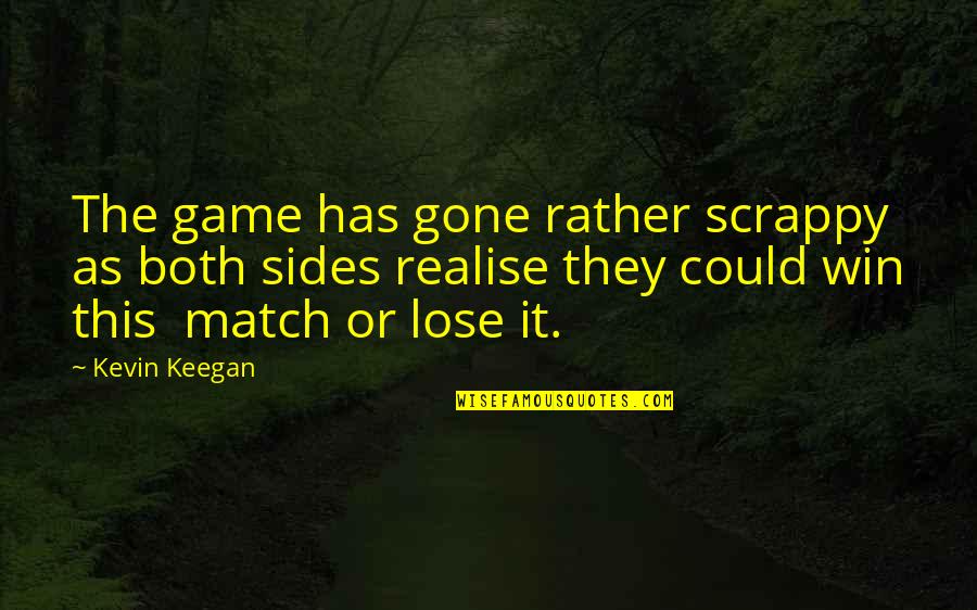 Scrappy Quotes By Kevin Keegan: The game has gone rather scrappy as both Scrappy Quotes By Kevin Keegan: The game has gone rather scrappy as both