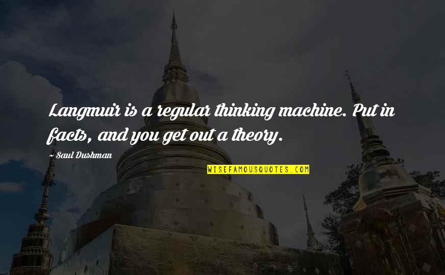 Scraps Of Time Quotes By Saul Dushman: Langmuir is a regular thinking machine. Put in