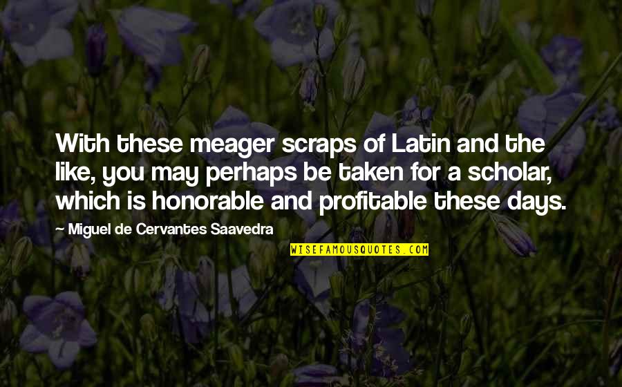 Scraps Quotes By Miguel De Cervantes Saavedra: With these meager scraps of Latin and the