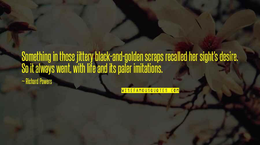 Scraps Quotes By Richard Powers: Something in those jittery black-and-golden scraps recalled her