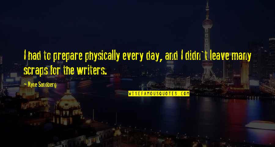 Scraps Quotes By Ryne Sandberg: I had to prepare physically every day, and