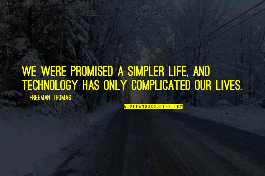 Scrapyards Quotes By Freeman Thomas: We were promised a simpler life, and technology