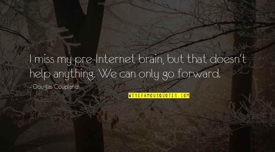 Scratch Beginnings Quotes By Douglas Coupland: I miss my pre-Internet brain, but that doesn't