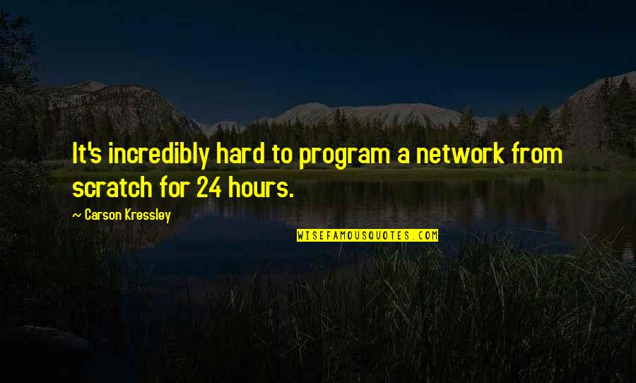 Scratch From Quotes By Carson Kressley: It's incredibly hard to program a network from