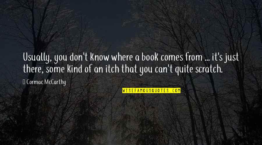 Scratch From Quotes By Cormac McCarthy: Usually, you don't know where a book comes