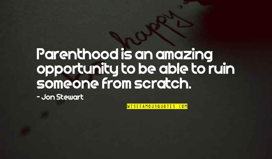 Scratch From Quotes By Jon Stewart: Parenthood is an amazing opportunity to be able