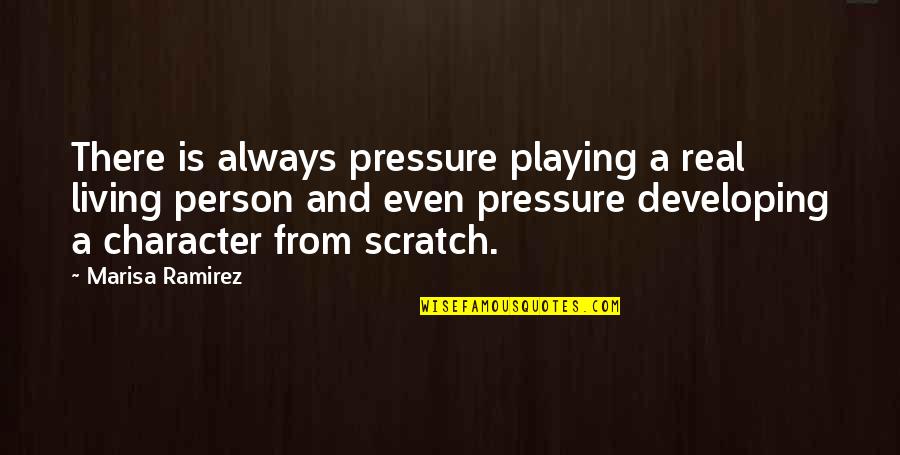 Scratch From Quotes By Marisa Ramirez: There is always pressure playing a real living