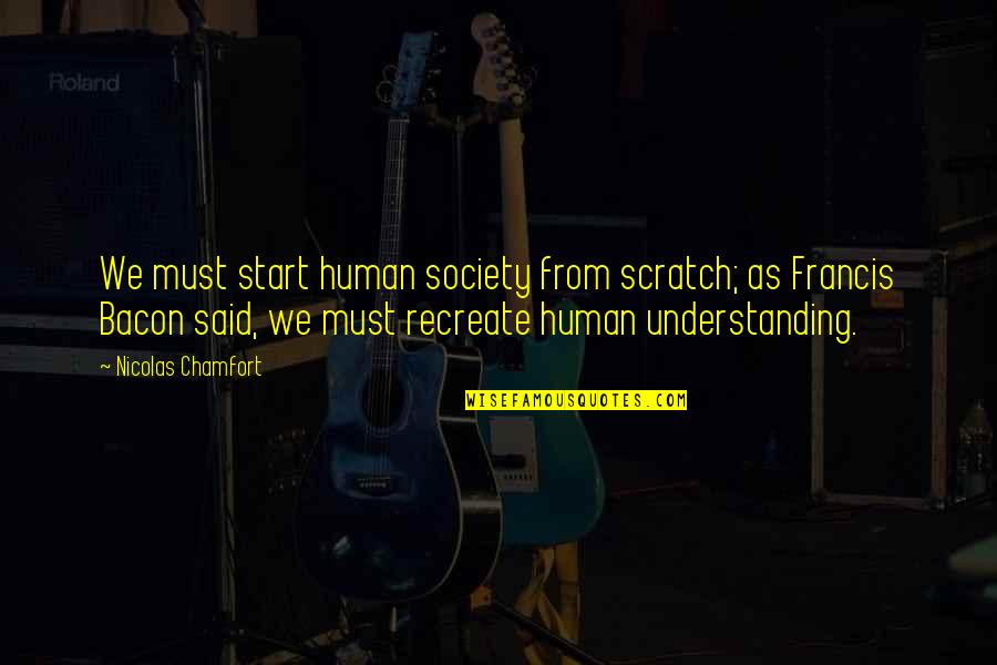 Scratch From Quotes By Nicolas Chamfort: We must start human society from scratch; as