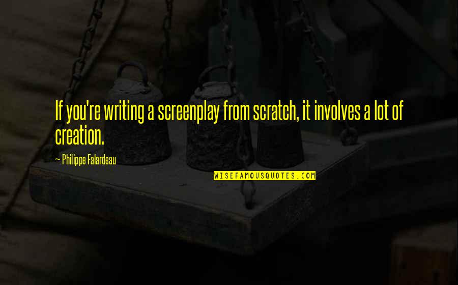 Scratch From Quotes By Philippe Falardeau: If you're writing a screenplay from scratch, it