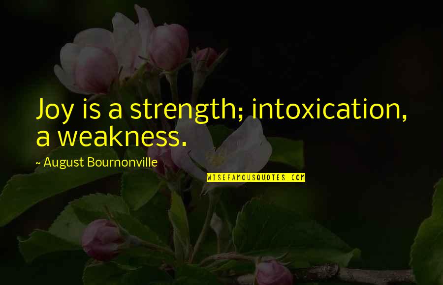 Scratch Marks On Back Quotes By August Bournonville: Joy is a strength; intoxication, a weakness.