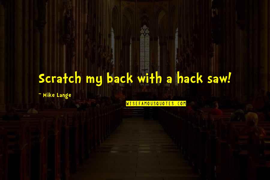 Scratch My Back Quotes By Mike Lange: Scratch my back with a hack saw!