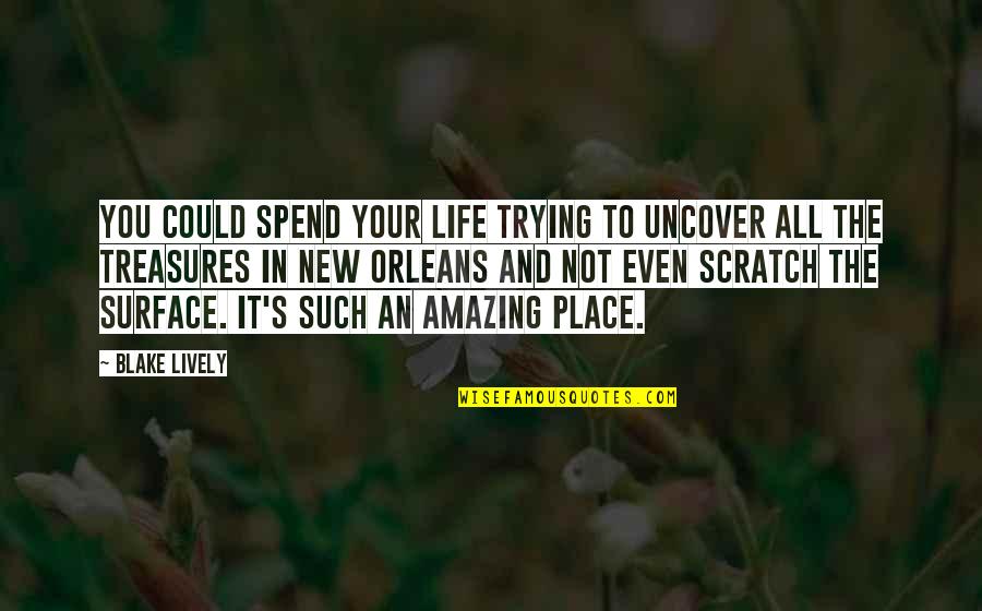 Scratch Surface Quotes By Blake Lively: You could spend your life trying to uncover