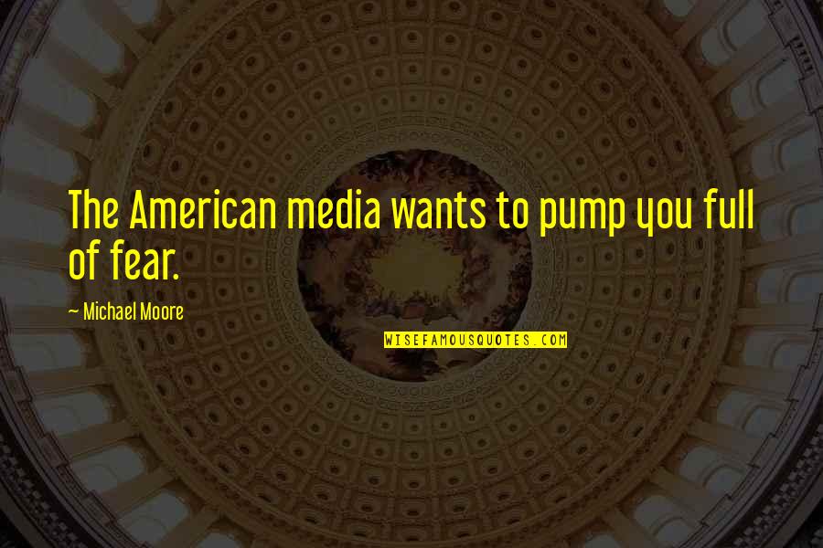 Scratch Surface Quotes By Michael Moore: The American media wants to pump you full