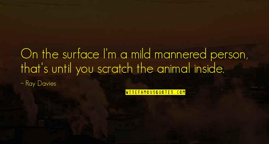 Scratch Surface Quotes By Ray Davies: On the surface I'm a mild mannered person,