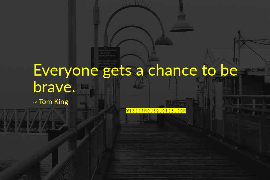 Scratch Surface Quotes By Tom King: Everyone gets a chance to be brave.