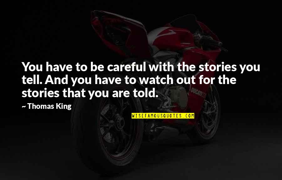 Scratch The Surface Quotes By Thomas King: You have to be careful with the stories