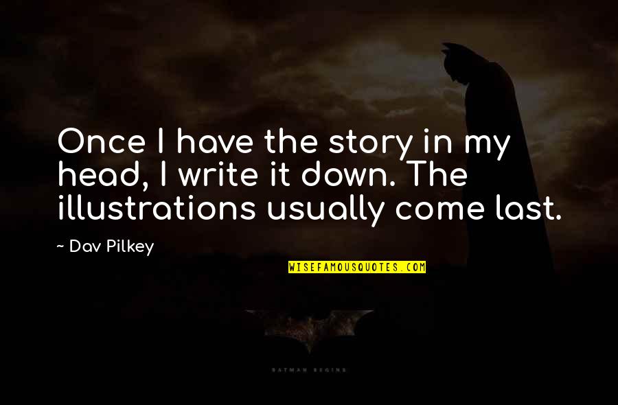 Scratch Your Balls Quotes By Dav Pilkey: Once I have the story in my head, Scratch Your Balls Quotes By Dav Pilkey: Once I have the story in my head,