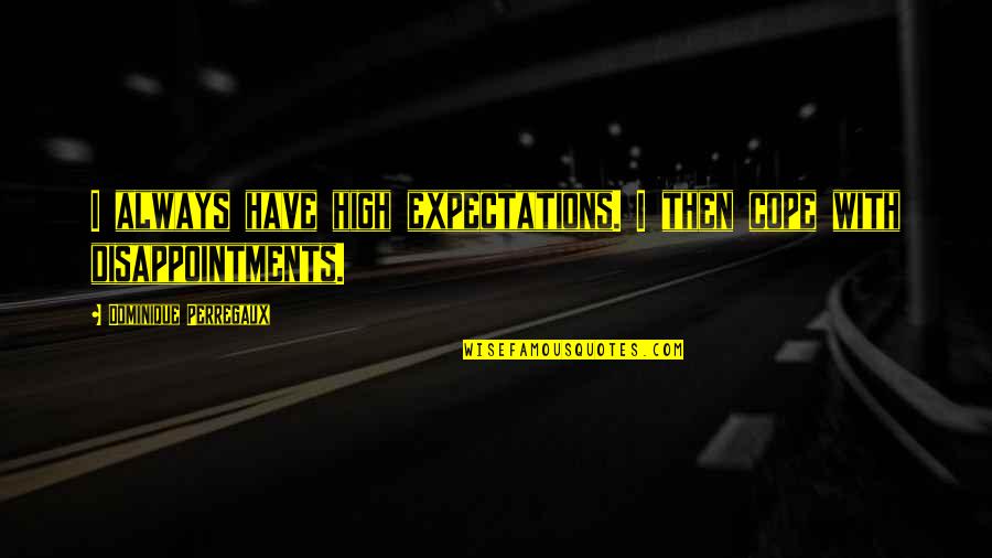 Scratcher Quotes By Dominique Perregaux: I always have high expectations. I then cope