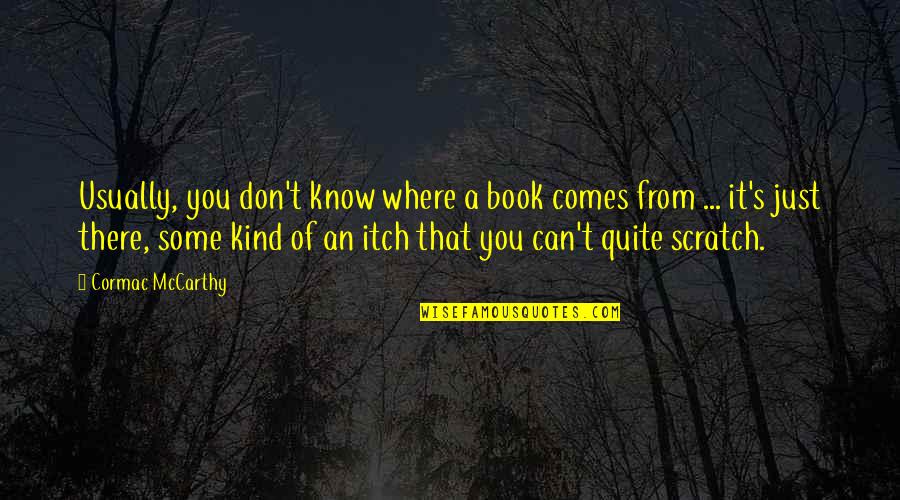 Scratches Quotes By Cormac McCarthy: Usually, you don't know where a book comes