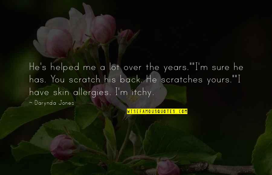 Scratches Quotes By Darynda Jones: He's helped me a lot over the years.""I'm