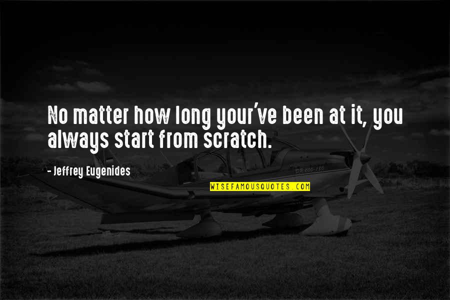 Scratches Quotes By Jeffrey Eugenides: No matter how long your've been at it,