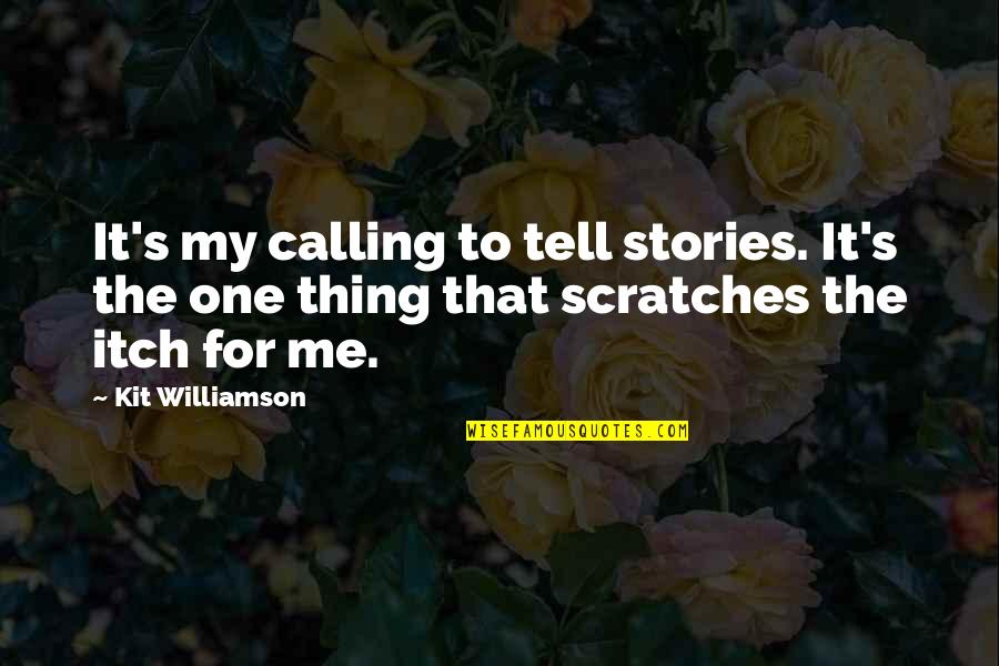 Scratches Quotes By Kit Williamson: It's my calling to tell stories. It's the