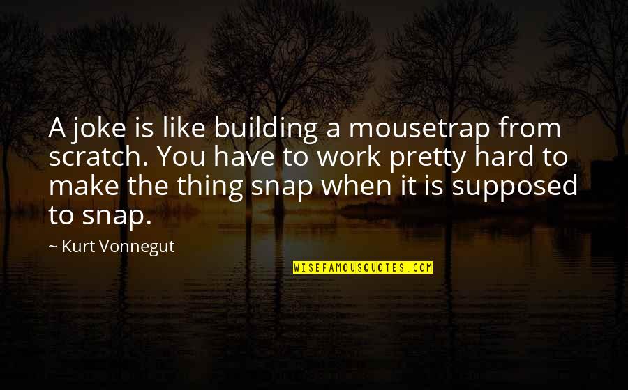 Scratches Quotes By Kurt Vonnegut: A joke is like building a mousetrap from