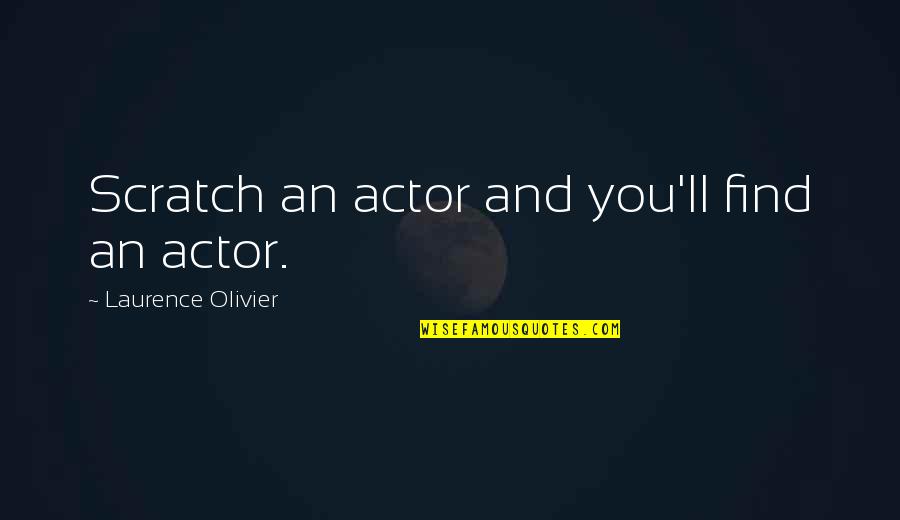 Scratches Quotes By Laurence Olivier: Scratch an actor and you'll find an actor.