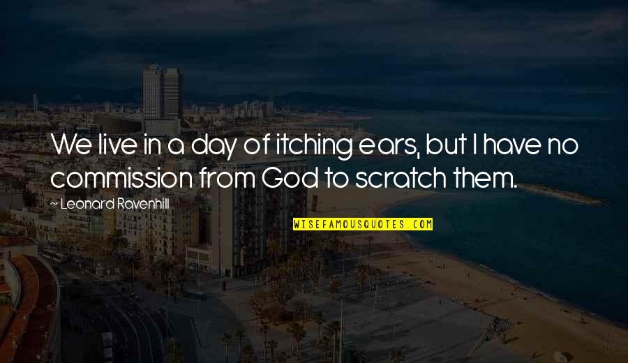 Scratches Quotes By Leonard Ravenhill: We live in a day of itching ears,