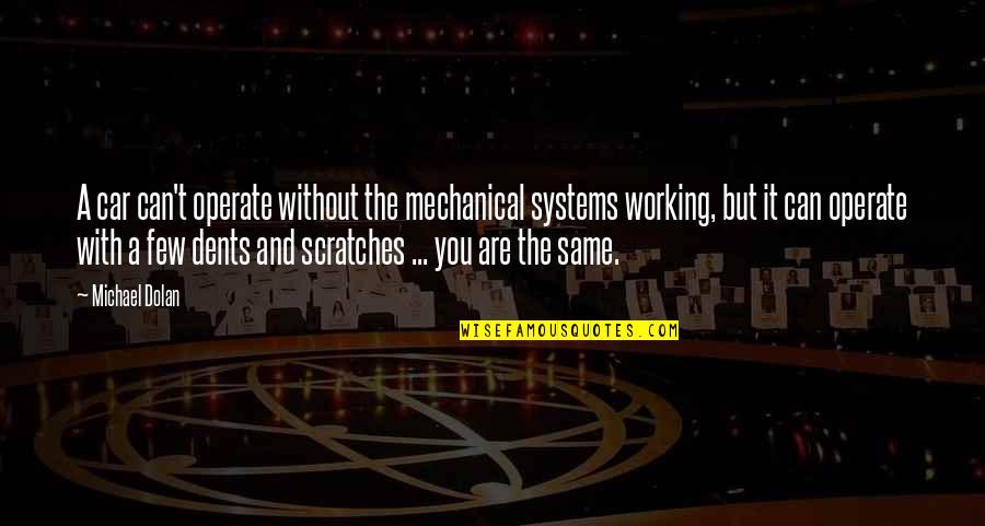 Scratches Quotes By Michael Dolan: A car can't operate without the mechanical systems