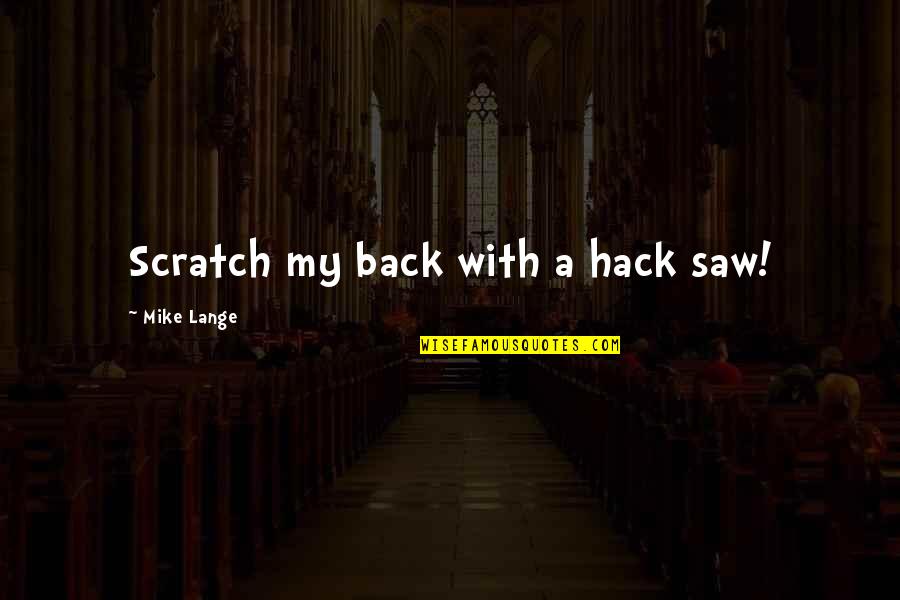 Scratches Quotes By Mike Lange: Scratch my back with a hack saw!