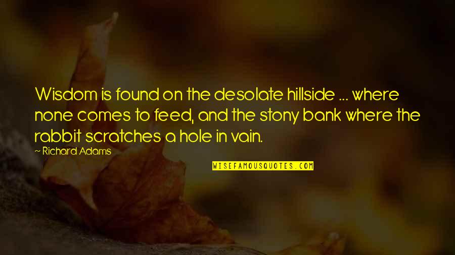 Scratches Quotes By Richard Adams: Wisdom is found on the desolate hillside ...