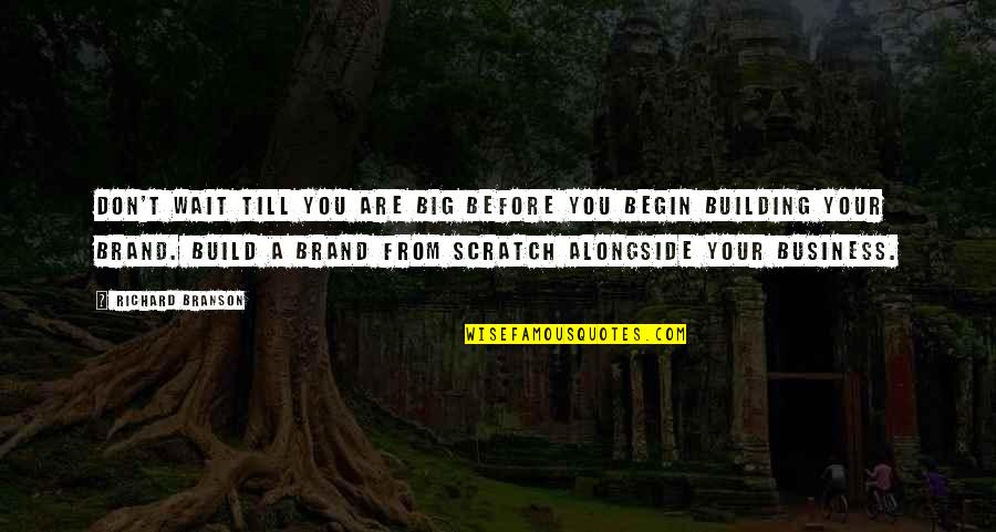Scratches Quotes By Richard Branson: Don't wait till you are big before you Scratches Quotes By Richard Branson: Don't wait till you are big before you