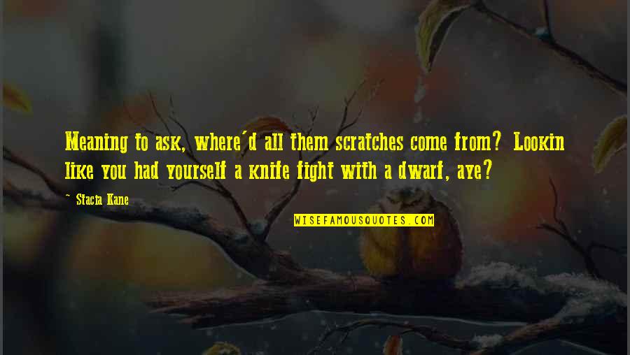 Scratches Quotes By Stacia Kane: Meaning to ask, where'd all them scratches come