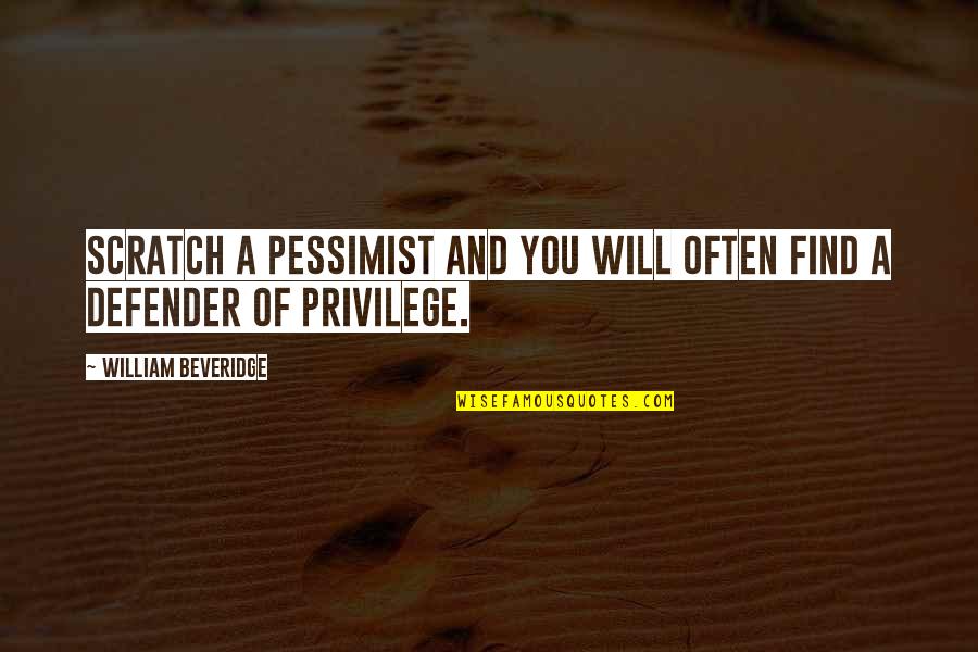 Scratches Quotes By William Beveridge: Scratch a pessimist and you will often find Scratches Quotes By William Beveridge: Scratch a pessimist and you will often find