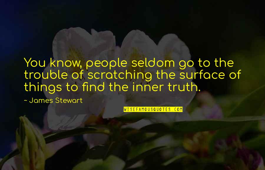 Scratching The Surface Quotes By James Stewart: You know, people seldom go to the trouble