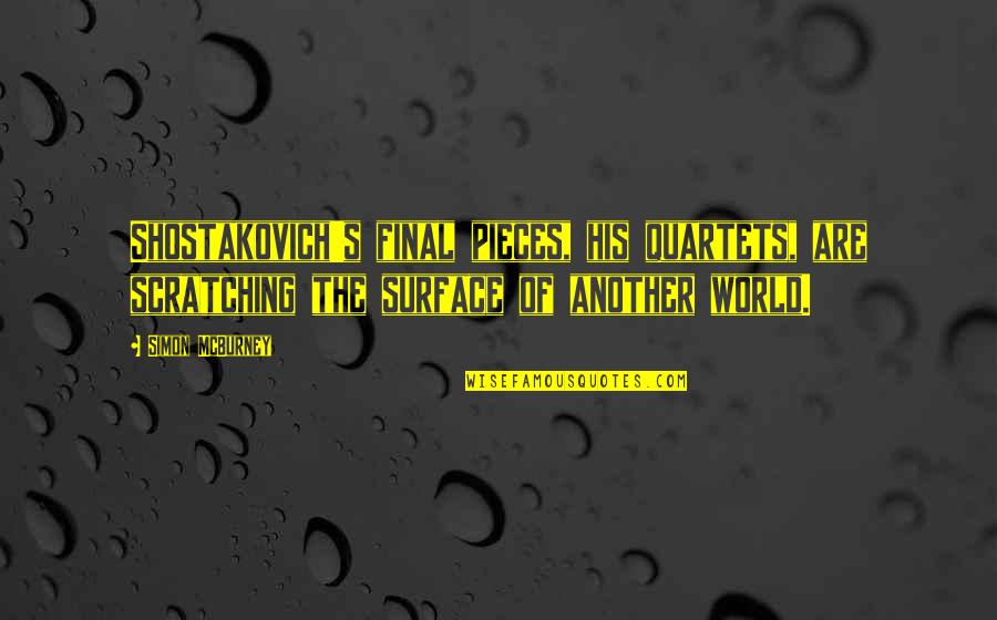 Scratching The Surface Quotes By Simon McBurney: Shostakovich's final pieces, his quartets, are scratching the