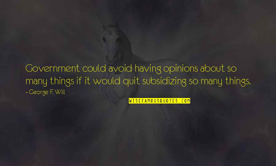 Scratching Wounds Quotes By George F. Will: Government could avoid having opinions about so many