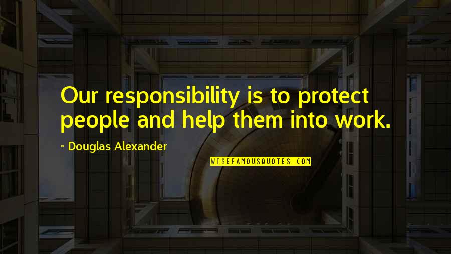 Scratchings From The Little Red Quotes By Douglas Alexander: Our responsibility is to protect people and help Scratchings From The Little Red Quotes By Douglas Alexander: Our responsibility is to protect people and help