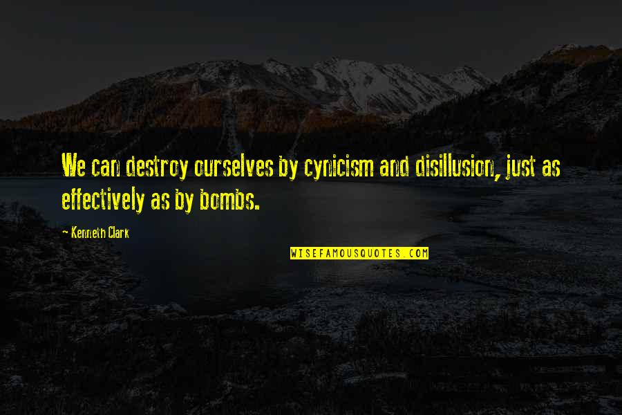 Scrathing Quotes By Kenneth Clark: We can destroy ourselves by cynicism and disillusion,