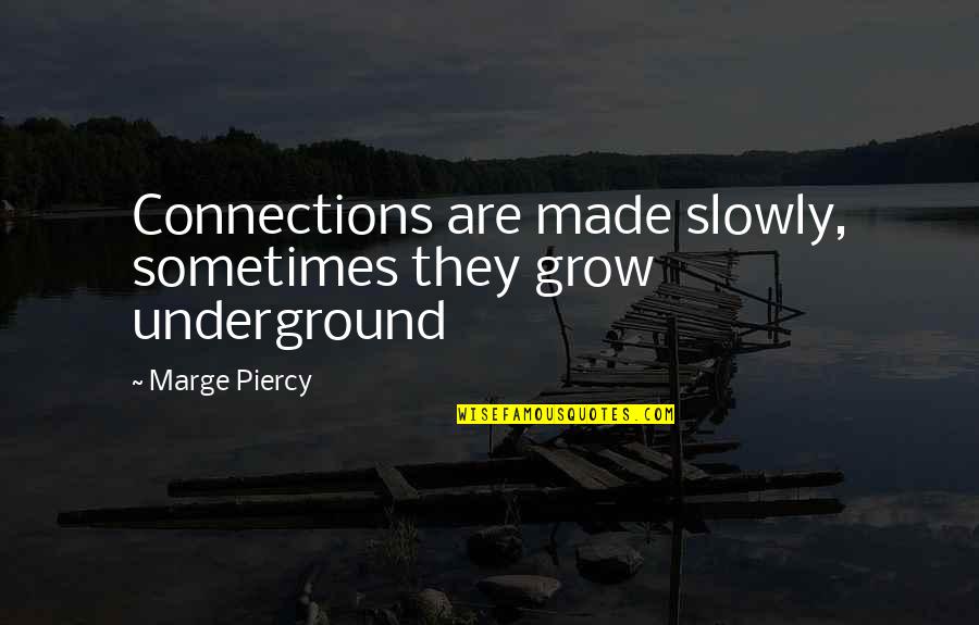 Scraves Quotes By Marge Piercy: Connections are made slowly, sometimes they grow underground