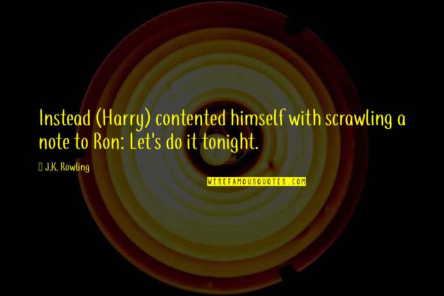 Scrawling Quotes By J.K. Rowling: Instead (Harry) contented himself with scrawling a note